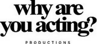 WHY ARE YOU ACTING? PRODUCTIONS logo