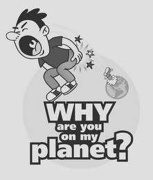 WHY ARE YOU ON MY PLANET? logo