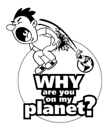 WHY ARE YOU ON MY PLANET? logo
