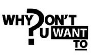 WHY DON'T U WANT TO? logo
