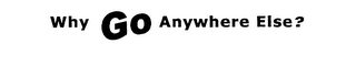 WHY GO ANYWHERE ELSE? logo