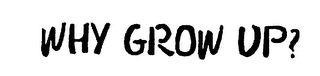 WHY GROW UP? logo