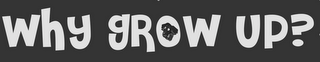 WHY GROW UP? logo