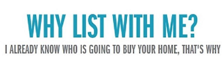 WHY LIST WITH ME? I ALREADY KNOW WHO IS GOING TO BUY YOUR HOME, THAT'S WHY logo