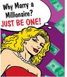 WHY MARRY A MILLIONAIRE? JUST BE ONE! logo