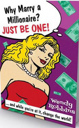 WHY MARRY A MILLIONAIRE? JUST BE ONE...AND WHILE YOU'RE AT IT, CHANGE THE WORLD! WENDY ROBBINS logo