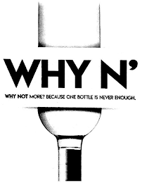 WHY N' WHY NOT MORE? BECAUSE ONE BOTTLE IS NEVER ENOUGH. logo
