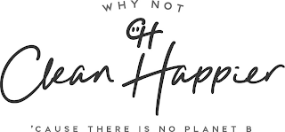 WHY NOT CLEAN HAPPIER 'CAUSE THERE IS NO PLANET B logo