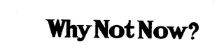 WHY NOT NOW? logo