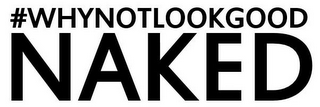 #WHYNOTLOOKGOOD NAKED logo