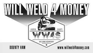 WILL WELD 4 MONEY ESTD 2021 WW4$ WELDING COMPANY BOUNTY HAM WWW.WILLWELD4MONEY.COM logo