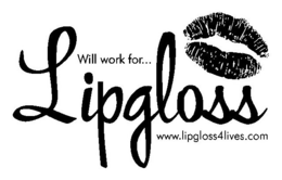 WILL WORK FOR... LIPGLOSS WWW.LIPGLOSS4LIVES.COM logo