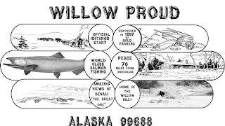 WILLOW PROUD ALASKA 99688 OFFICIAL IDITAROD START DISCOVERED IN 1887 BY GOLD PANNERS WORLD CLASS SALMON FISHING PEACE 70 MILES FROM ANCHORAGE AMAZING VIEWS OF DENALI "THE GREAT ONE" HOME OF THE WILLOW BILLY logo