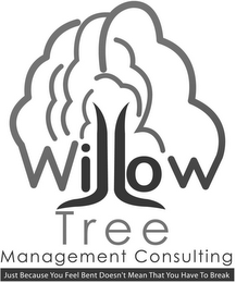 WILLOW TREE MANAGEMENT CONSULTING JUST BECAUSE YOU FEEL BENT DOESN'T MEAN THAT YOU HAVE TO BREAK logo