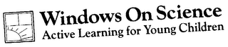 WINDOWS ON SCIENCE ACTIVE LEARNING FOR YOUNG CHILDREN