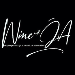 WINE WITH JA DID YOU GET THROUGH IT, SHARE IT, LET'S HAVE WINE! logo