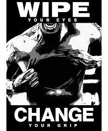 WIPE YOUR EYES CHANGE YOUR GRIP logo