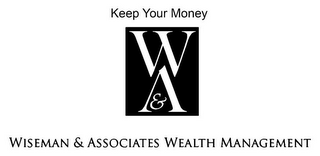 WISEMAN & ASSOCIATES WEALTH MANAGEMENT W&A LOGO KEEP YOUR MONEY logo