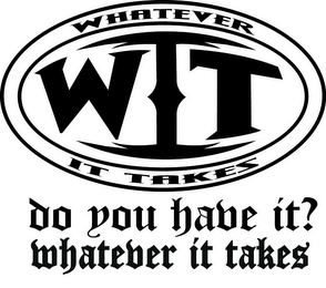 WIT WHATEVER IT TAKES DO YOU HAVE IT? WHATEVER IT TAKES logo