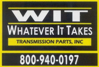 WIT WHATEVER IT TAKES TRANSMISSION PARTS, INC.  800-940-0197 logo