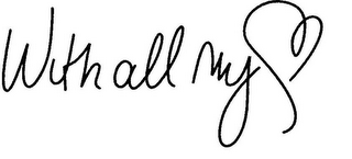 WITH ALL MY