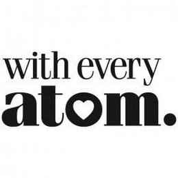 WITH EVERY ATOM. logo