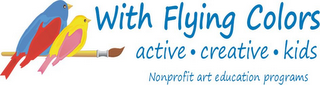 WITH FLYING COLORS ACTIVE·CREATIVE·KIDS NONPROFIT ART EDUCATION PROGRAMS logo