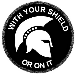 WITH YOUR SHIELD OR ON IT logo