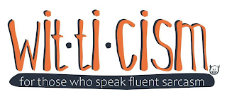 WIT·TI·CISM FOR THOSE WHO SPEAK FLUENT SARCASM logo