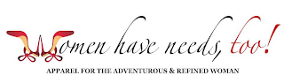 WOMEN HAVE NEEDS, TOO! APPAREL FOR THE ADVENTUROUS & REFINED WOMAN logo