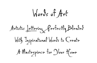 WORDS OF ART ARTISTIC LETTERING PERFECTLY BLENDED WITH INSPIRATIONAL WORDS TO CREATE A MASTERPIECE FOR YOUR HOME logo
