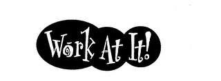 WORK AT IT!