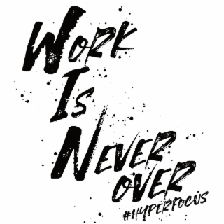 WORK IS NEVER OVER #HYPERFOCUS logo