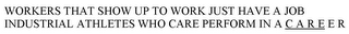WORKERS THAT SHOW UP TO WORK JUST HAVE A JOB INDUSTRIAL ATHLETES WHO CARE PERFORM IN A C A R E E R logo
