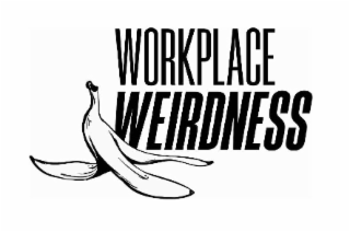 WORKPLACE WEIRDNESS