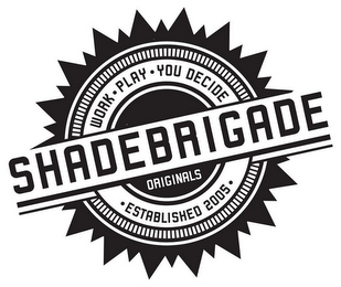 WORK·PLAY·YOU DECIDE SHADEBRIGADE ORIGINALS · ESTABLISHED 2005 · logo