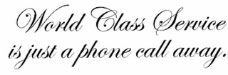 WORLD CLASS SERVICE IS JUST A PHONE CALL AWAY. logo
