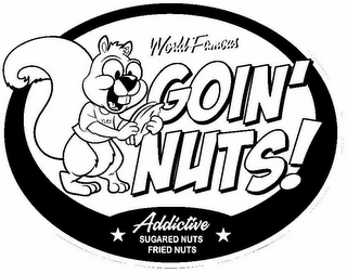 WORLD FAMOUS GOIN' NUTS! YUM ADDICTIVE SUGARED NUTS FRIED NUTS logo