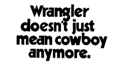 WRANGLER DOESN'T JUST MEAN COWBOY ANYMORE. logo