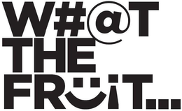 W#@T THE FRUIT... logo
