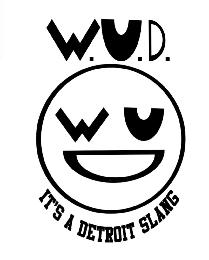 W.U.D. W U D IT'S A DETROIT SLANG