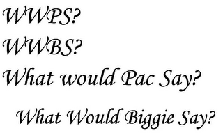 WWPS? WWBS? WHAT WOULD PAC SAY? WHAT WOULD BIGGIE SAY? logo