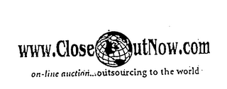 WWW.CLOSEOUTNOW.COM ON-LINE AUCTION...OUTSOURCLNG TO THE WORLD