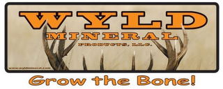 WYLD MINERAL PRODUCTS LLC, GROW THE BONE! WWW. WYLDMINERAL.COM logo