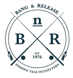 X BANG & RELEASE B N R EST 1976 FISHINGTALE OUTFITTERS logo