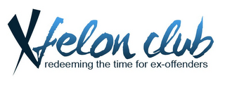 X FELON CLUB REDEEMING THE TIME FOR EX-OFFENDERS logo