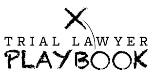 X TRIAL LAWYER PLAYBOOK