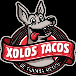 XOLOS TACOS · DE TIJUANA MEXICO · logo