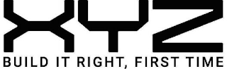 XYZ BUILD IT RIGHT, FIRST TIME logo