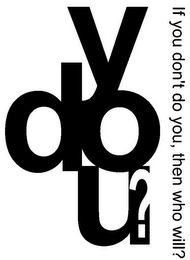 Y DO U? IF YOU DON'T DO YOU, THEN WHO WILL? logo